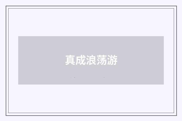 真成浪荡游