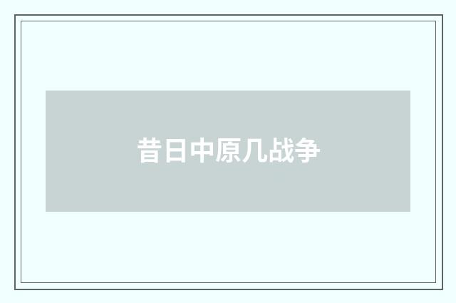 昔日中原几战争