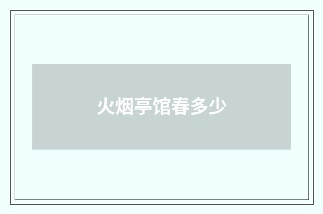 火烟亭馆春多少