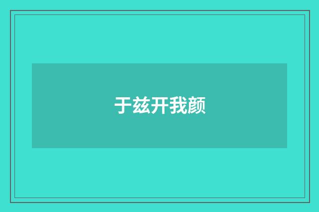 于兹开我颜