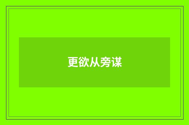 更欲从旁谋