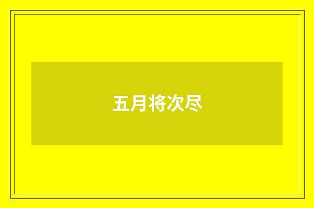 五月将次尽
