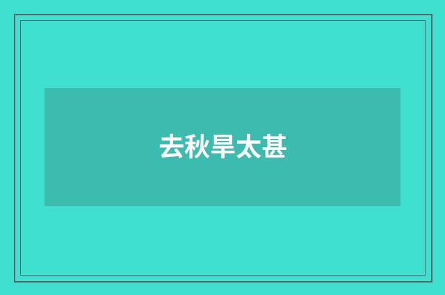 去秋旱太甚