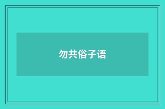 勿共俗子语