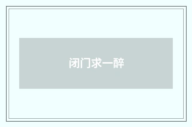 闭门求一醉