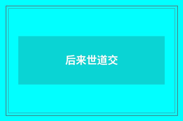 后来世道交