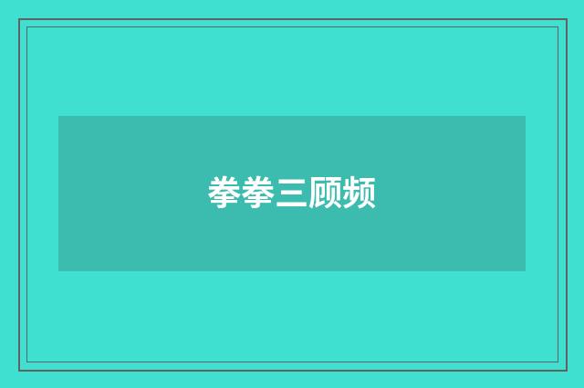 拳拳三顾频