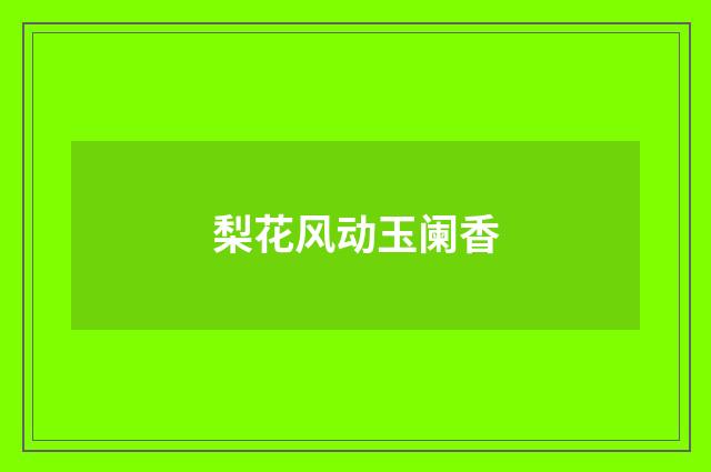 梨花风动玉阑香