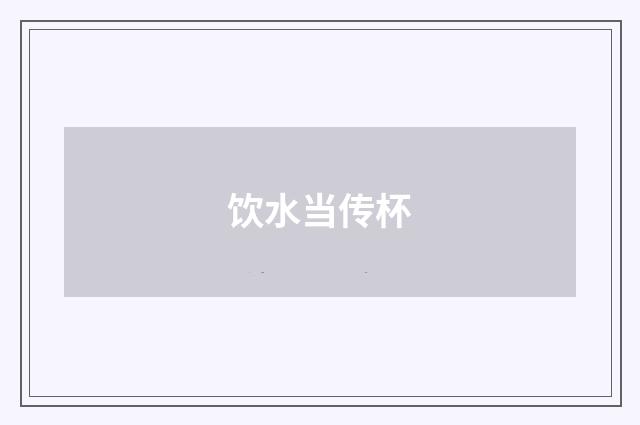 饮水当传杯