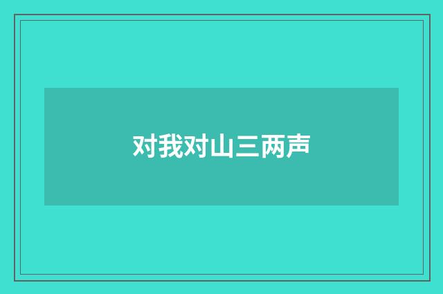 对我对山三两声