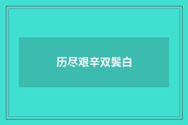 历尽艰辛双鬓白