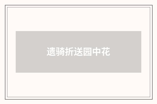 遗骑折送园中花