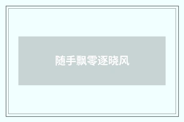 随手飘零逐晓风