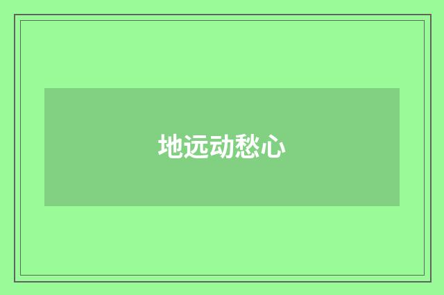 地远动愁心