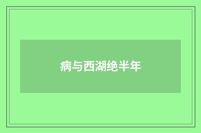 病与西湖绝半年