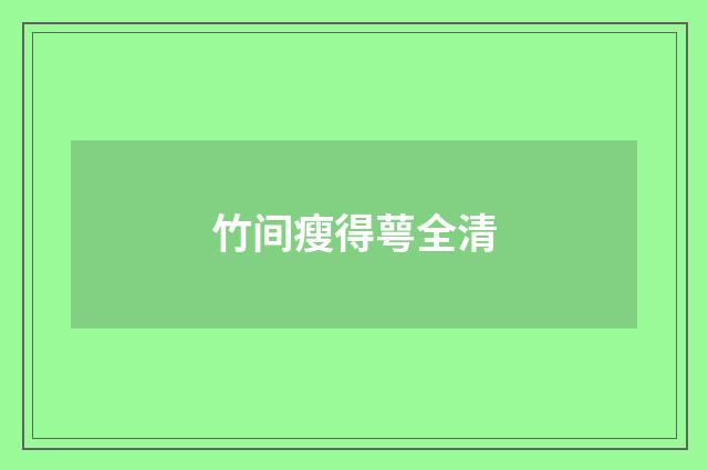 竹间瘦得萼全清