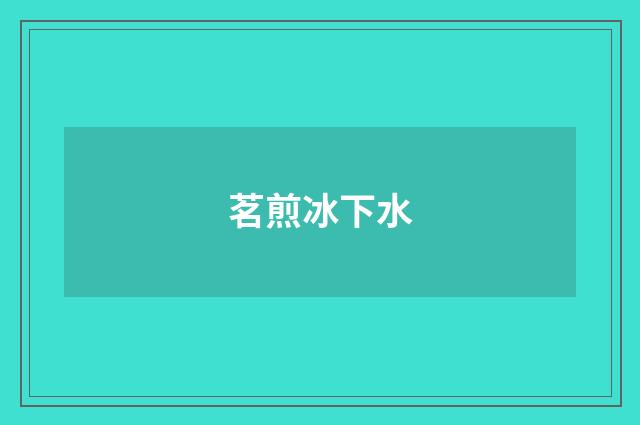 茗煎冰下水