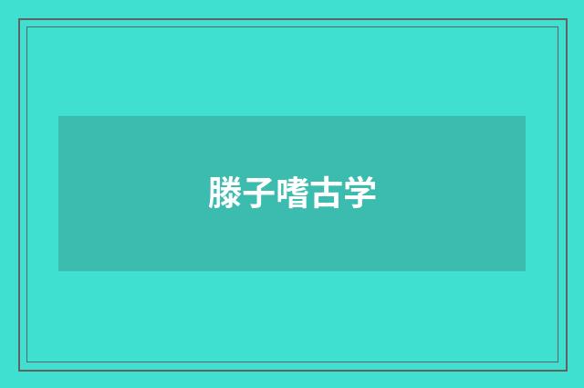滕子嗜古学