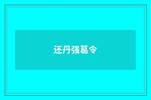 还丹强葛令