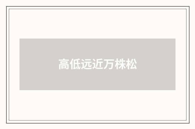 高低远近万株松