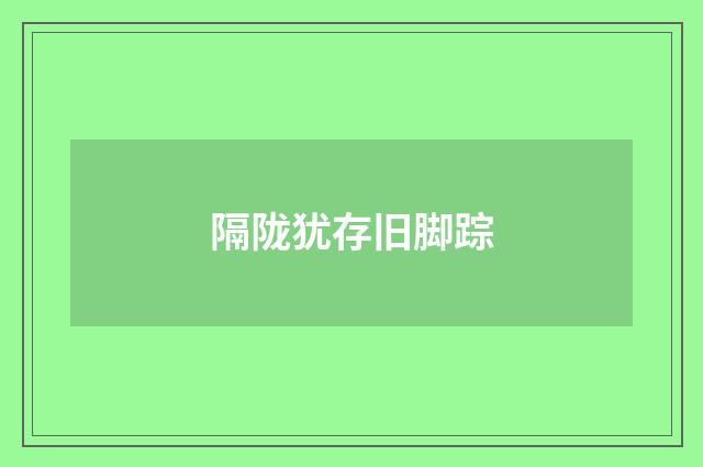 隔陇犹存旧脚踪