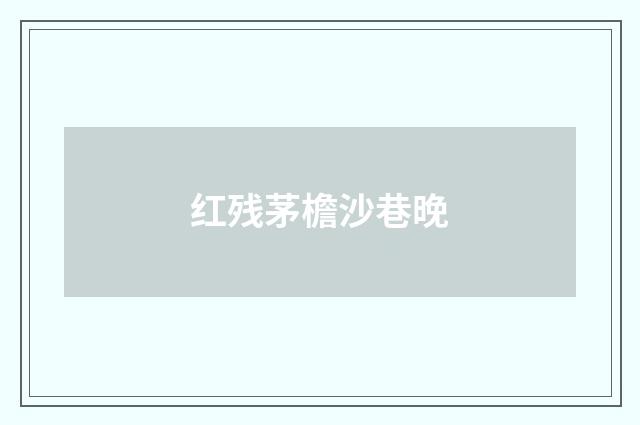 红残茅檐沙巷晚