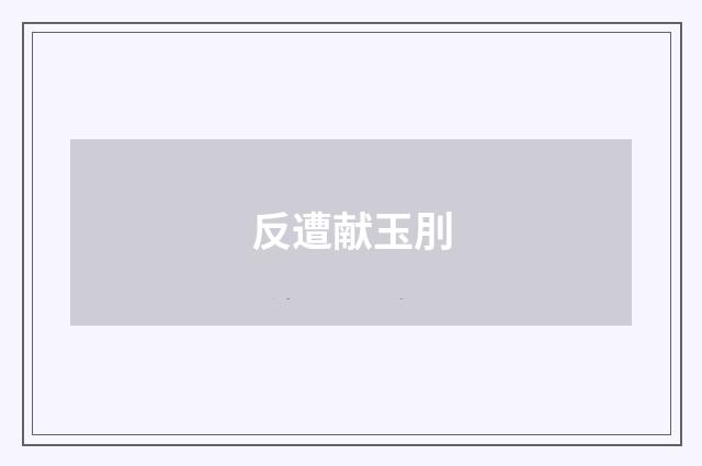 反遭献玉刖
