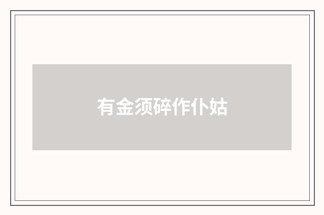 有金须碎作仆姑