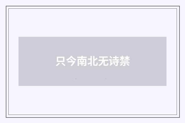 只今南北无诗禁