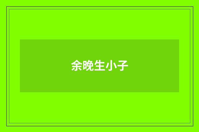 余晚生小子