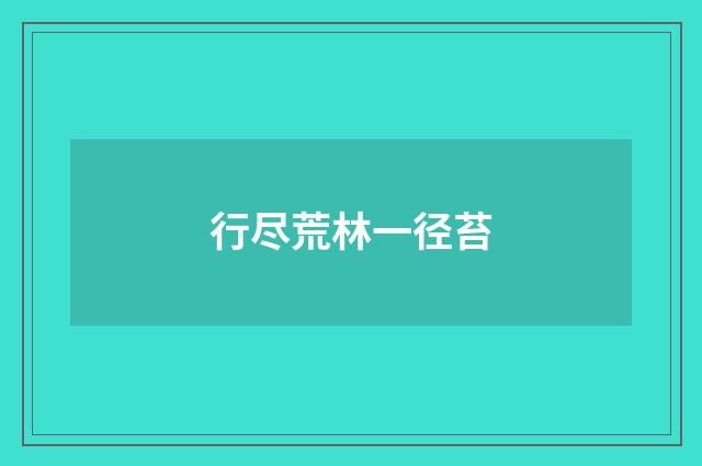 行尽荒林一径苔