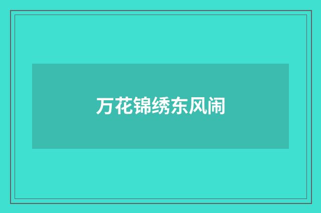 万花锦绣东风闹