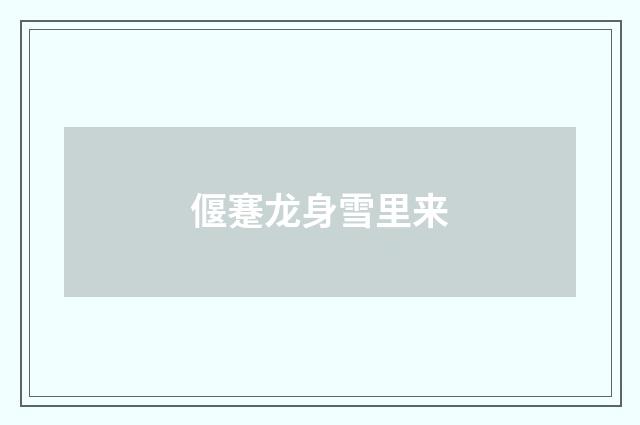 偃蹇龙身雪里来