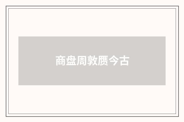商盘周敦赝今古