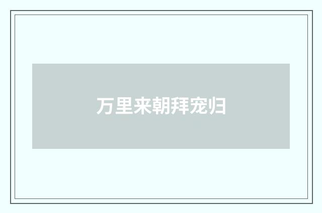 万里来朝拜宠归