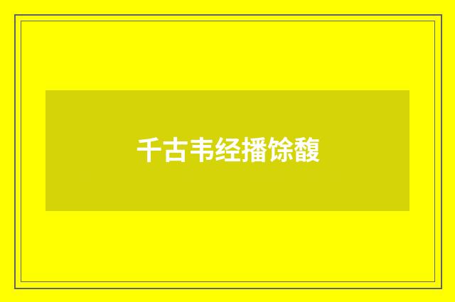 千古韦经播馀馥