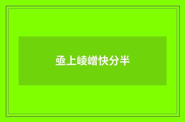 亟上崚嶒快分半