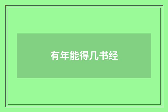 有年能得几书经