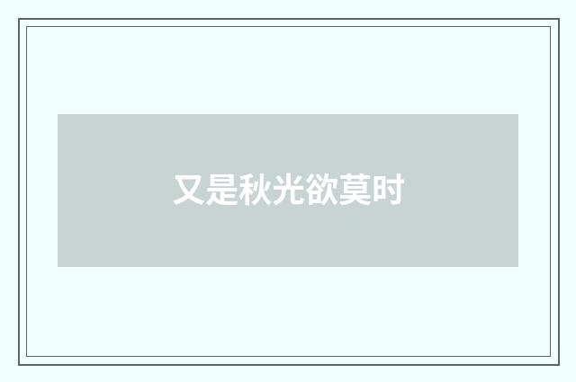 又是秋光欲莫时