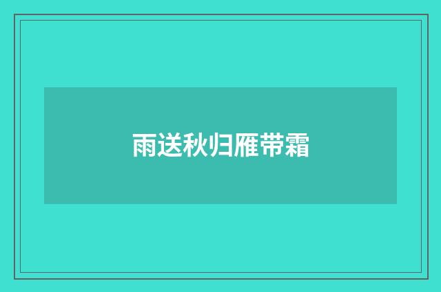 雨送秋归雁带霜