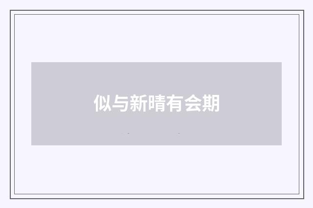 似与新晴有会期