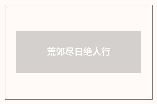 荒郊尽日绝人行