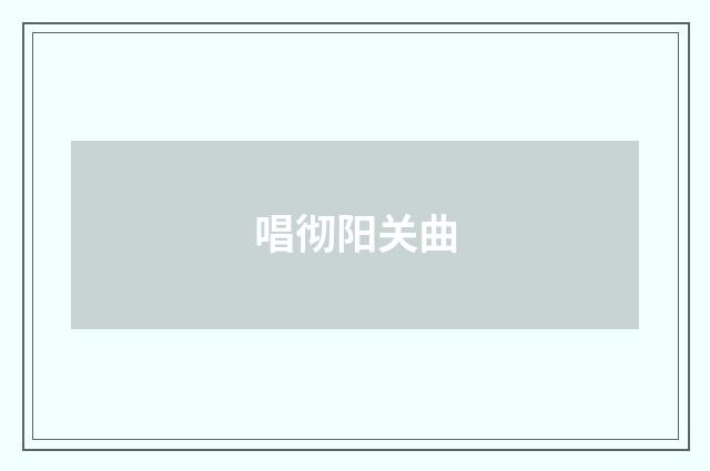 唱彻阳关曲