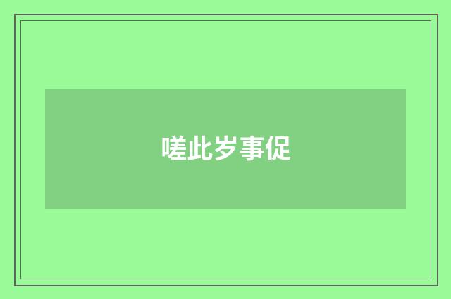 嗟此岁事促