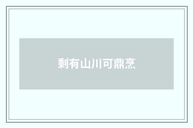 剩有山川可鼎烹