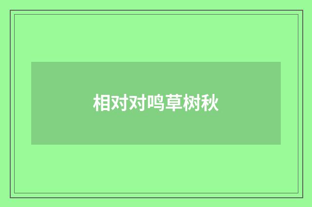 相对对鸣草树秋
