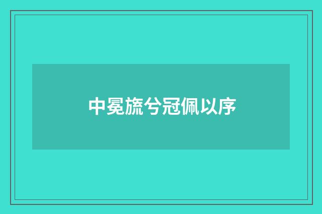中冕旒兮冠佩以序