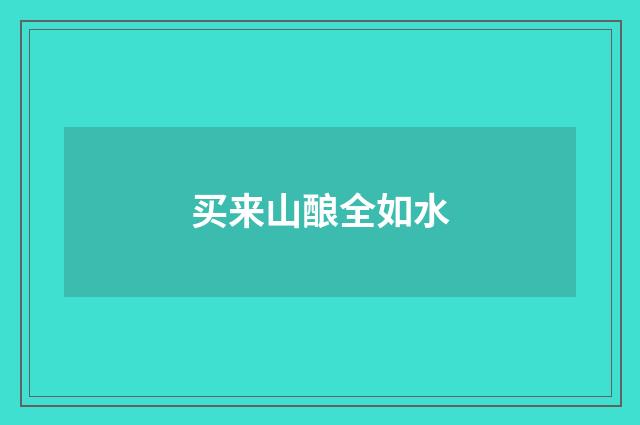 买来山酿全如水