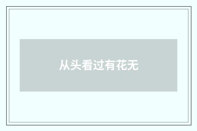 从头看过有花无