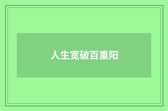 人生宽破百重阳